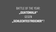 Zu sehen ist eine Texttafel mit der Aufschrift: "Battle of the Year: "Guatemala" gegen "Schlechtestreicher"? © NDR Foto: Montage