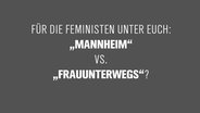 Zu sehen ist eine Texttafel mit der Aufschrift: "Für die Feministen unter euch: "Mannheim" vs. "Frauunterwegs"?" © NDR Foto: Montage